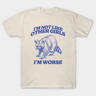 I'm Not Like Other Girls I'm Worse Shirt, Funny Raccoon Meme T-Shirt